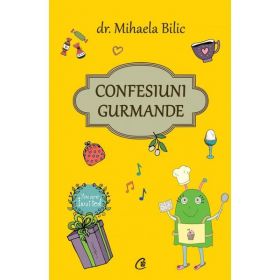 Confesiuni gurmande - Mihaela Bilic, editura Curtea Veche