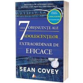 Cele 7 obisnuinte ale adolescentilor extraordinar de eficace - Sean Covey, Stacy Curtis, editura Act Si Politon