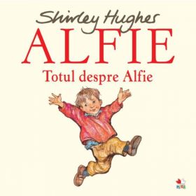 Alfie. Totul despre Alfie - Shirley Hughes, editura Litera