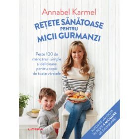 Retete sanatoase pentru micutii gurmanzi - annabel karmel, editura Litera