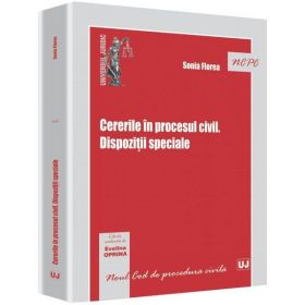 Cererile In Procesul Civil. Dispozitii Speciale - Sonia Florea, editura Universul Juridic
