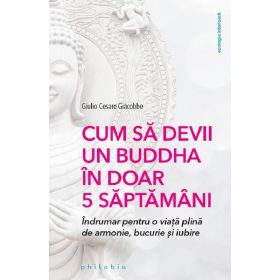 Cum sa devii un Buddha in doar 5 saptamani - Giulio Cesare Giacobbe, editura Philobia