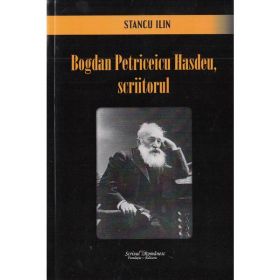 Bogdan Petriceicu Hasdeu, scriitorul - Stancu Ilin, editura Scrisul Romanesc