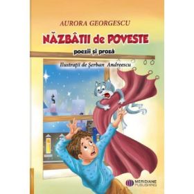 Nazbatii de poveste. Poezii si proza - Aurora Georgescu, editura Meridiane Publishing