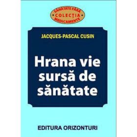 Hrana vie, sursa de sanatate - Jacques-Pascal Cusin, editura Orizonturi