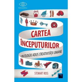 Cartea inceputurilor. Un elogiu adus creativitatii umane - Stewart Ross, editura Niculescu