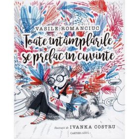 Toate intamplarile se prefac in cuvinte - Vasile Romanciuc, Ivanka Costru, editura Cartier