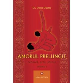 Amorul prelungit.Tehnica, arta, stiinta - Dr. Dorin Dragos, editura Deceneu