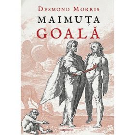 Maimuta goala - Desmond Morris, editura Grupul Editorial Art