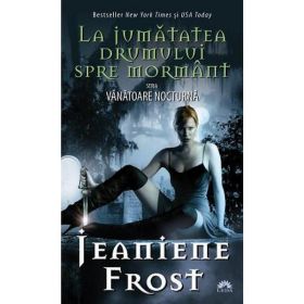Vanatoare nocturna vol.1: La jumatatea drumului spre mormant - Jeaniene Frost, editura Leda
