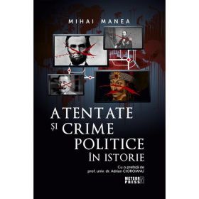 Atentate si crime politice in istorie - Mihai Manea, editura Meteor Press