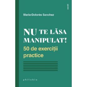 Nu te lasa manipulat! - Maria-Dolores Sanchez, editura Philobia