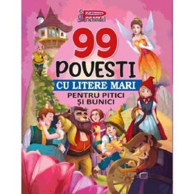 99 Povesti cu litere mari pentru pitici si bunici