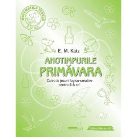 Anotimpurile: Primavara. Caiet de jocuri logico-creative pentru 4-6 ani - E.M. Katz, editura Paralela 45