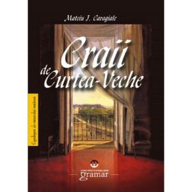 Craii de Curtea Veche - Mateiu I. Caragiale, editura Gramar