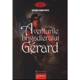 Aventurile brigadierului Gerard - Arthur Conan Doyle, editura Gramar