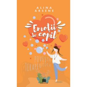 Emotii de copil. Povesti terapeutice - Alina Arsene, editura Creator