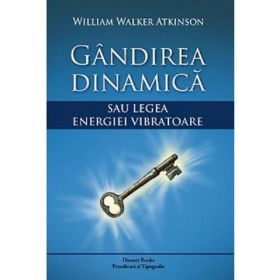 Gandirea dinamica - William Walker Atkinson, Dinasty Books Proeditura Si Tipografie