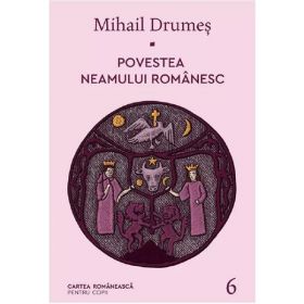 Povestea neamului romanesc Vol.6 - Mihail Drumes, editura Cartea Romaneasca
