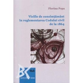 Viciile de consimtamant in reglementarea Codului civil de la 1864 - Florina Popa, editura Universitatea De Vest