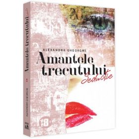 Amantele trecutului vol.2. seductie 18 ani+ - Alexandra Gheorghe