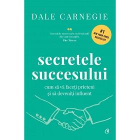 Secretele succesului - Dale Carnegie, editura Curtea Veche