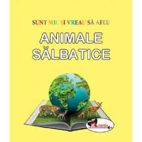 Animale salbatice. Sunt mic si vreau sa aflu, editura Aramis