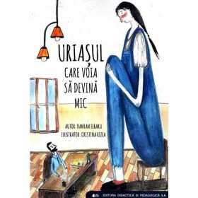 Uriasul care voia sa devina mic - Damian Feraru, Cristina Rizea, editura Didactica Si Pedagogica