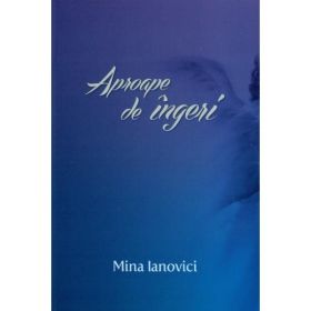 Aproape de ingeri - Mina Ianovici, editura Casa Cartii