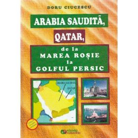 Arabia Saudita, Qatar, de la Marea Rosie la Golful Persic - Doru Ciucescu, editura Rovimed