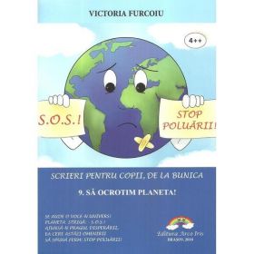 Scrieri pentru copii, de la bunica Vol.9: Sa ocrotim planeta! - Victoria Furcoiu, editura Arco Iris