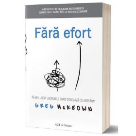 Fara efort - Greg McKeown, editura Act Si Politon