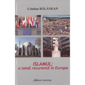 Islamul: o tema recurenta in Europa - Cristian Balanean, editura Galaxia Gutenberg