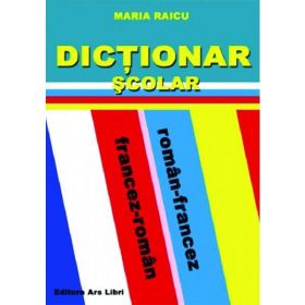 Dictionar scolar roman-francez, francez-roman - Maria Raicu, editura Ars Libri