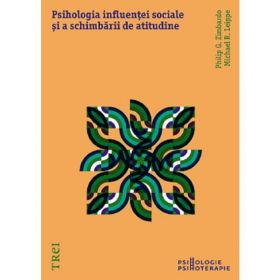 Psihologia influentei sociale si a schimbarii de atitudine - Philip G. Zimbardo, Michael R. Leippe, editura Trei