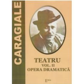 Teatru Vol.2: Opera dramatica - I. L. Caragiale, editura Emia