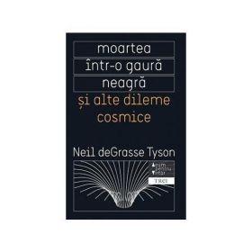 Moartea intr-o gaura neagra si alte dileme cosmice - Neil deGrasse Tyson, editura Trei