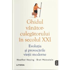 Ghidul vanator-culegatorului in secolul XXI - Heather Heying, Bret Weinstein, editura Litera