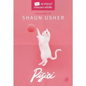 Pisici. Seria Scrisori remarcabile - Shaun Usher, editura Curtea Veche