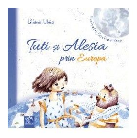 Tuti si Alesia prin Europa - Liliana Uleia Cristina Hosu