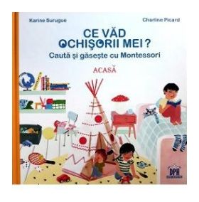 Ce vad ochisorii mei Acasa. Cauta si gaseste cu Montessori - Karine Surugue Charline Picard