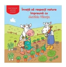 Invata sa respecti natura impreuna cu Matilda Vacuta