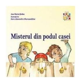 Misterul din podul casei - Ana Maria Stefan Sara Alexandra Gharazeddine