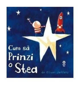 Cum sa prinzi o stea - Oliver Jeffers