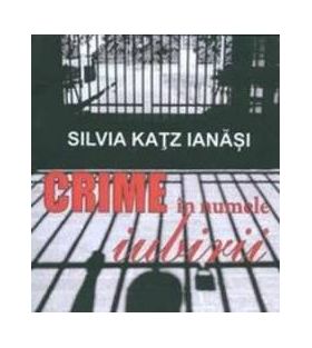 Crime in numele iubirii - Silvia Katz Ianasi