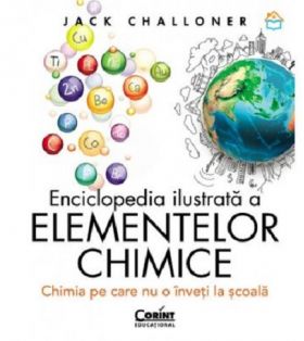 Enciclopedia ilustrata a elementelor chimice | Jack Challoner