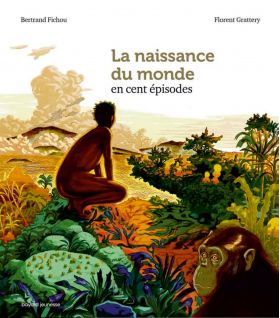 La naissance du monde en cent episodes | Florent Grattery, Bertrand Fichou