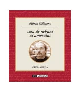 Casa de nebuni ai amorului - Mihail Galatanu