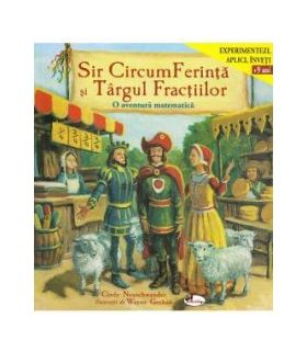 Sir CircumFerinta si Targul Fractiilor. O aventura matematica - Cindy Neuschwander