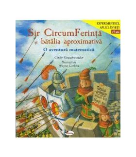 Sir CircumFerinta si batalia aproximativa. O aventura matematica - Cindy Neuschwander